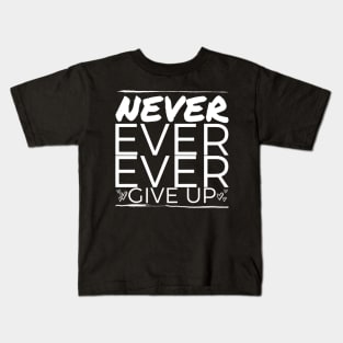 Never ever ever give up ! Kids T-Shirt